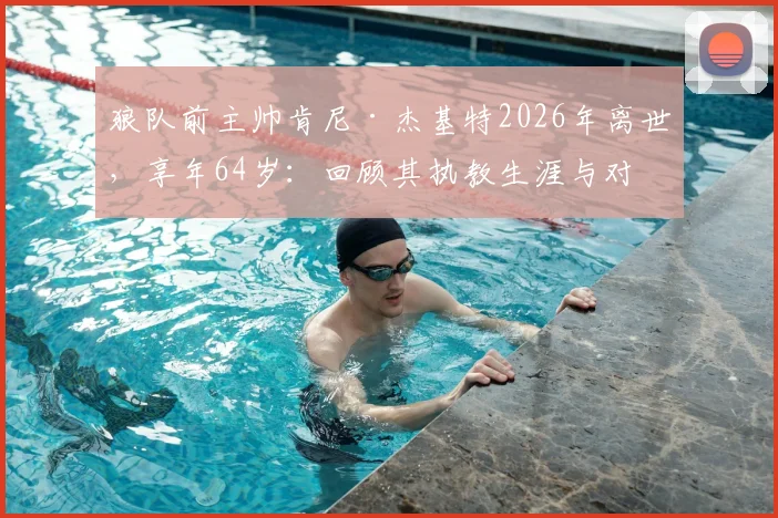 狼队前主帅肯尼·杰基特2026年离世，享年64岁：回顾其执教生涯与对狼队的深远影响